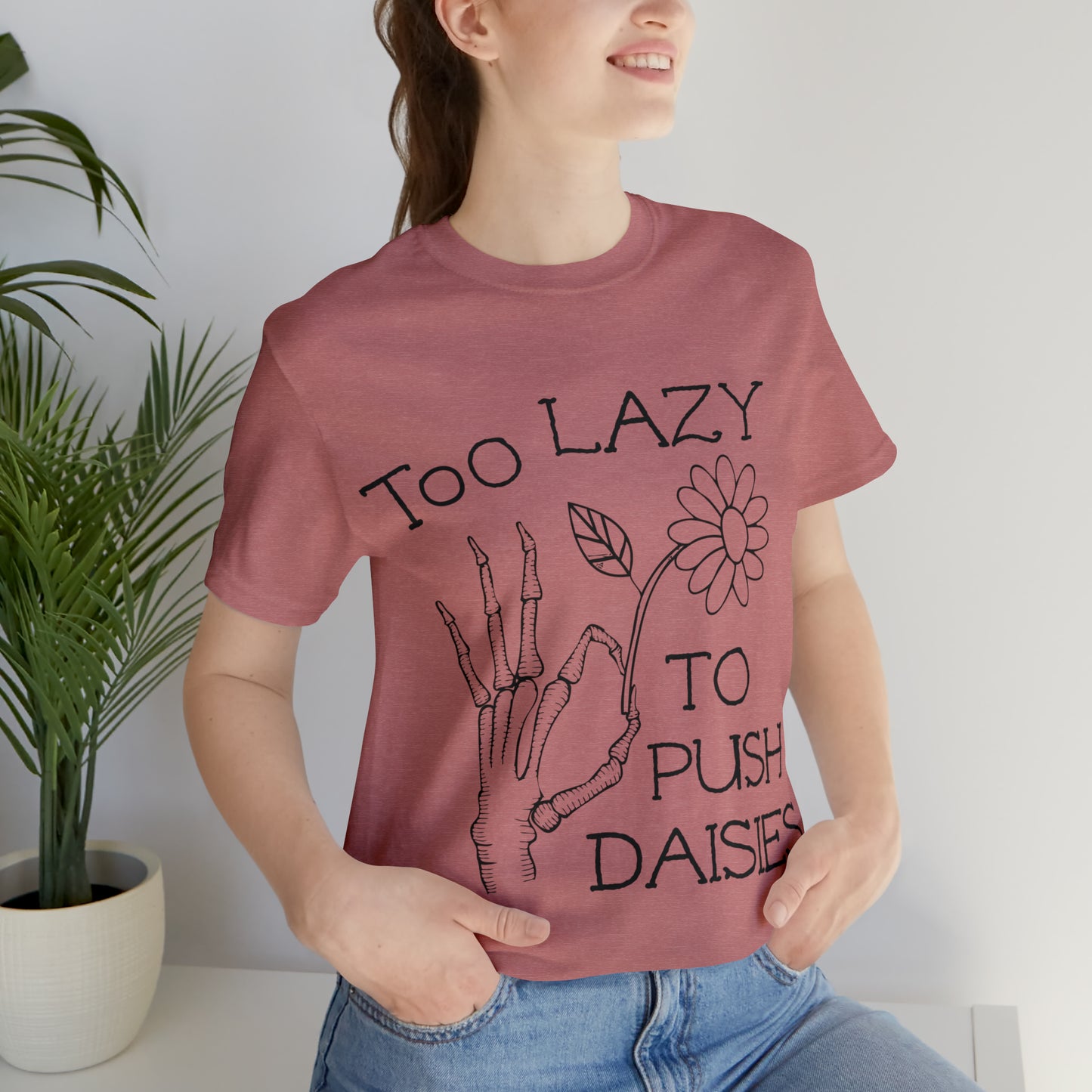 Too Lazy to Push Daisies v2 T-Shirt