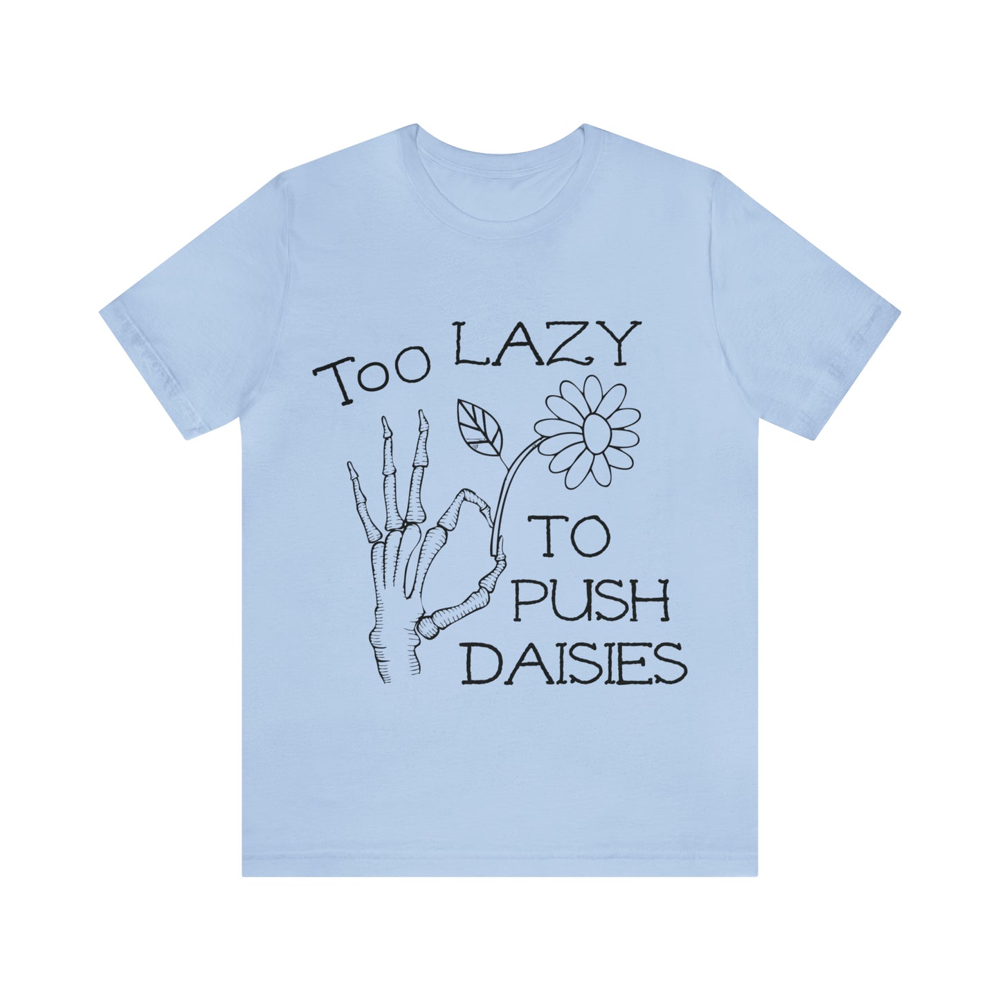 Too Lazy to Push Daisies v2 T-Shirt