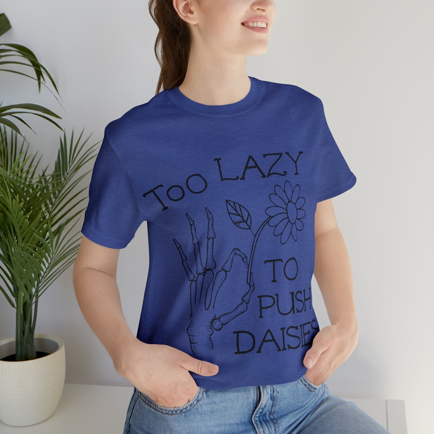 Too Lazy to Push Daisies v2 T-Shirt