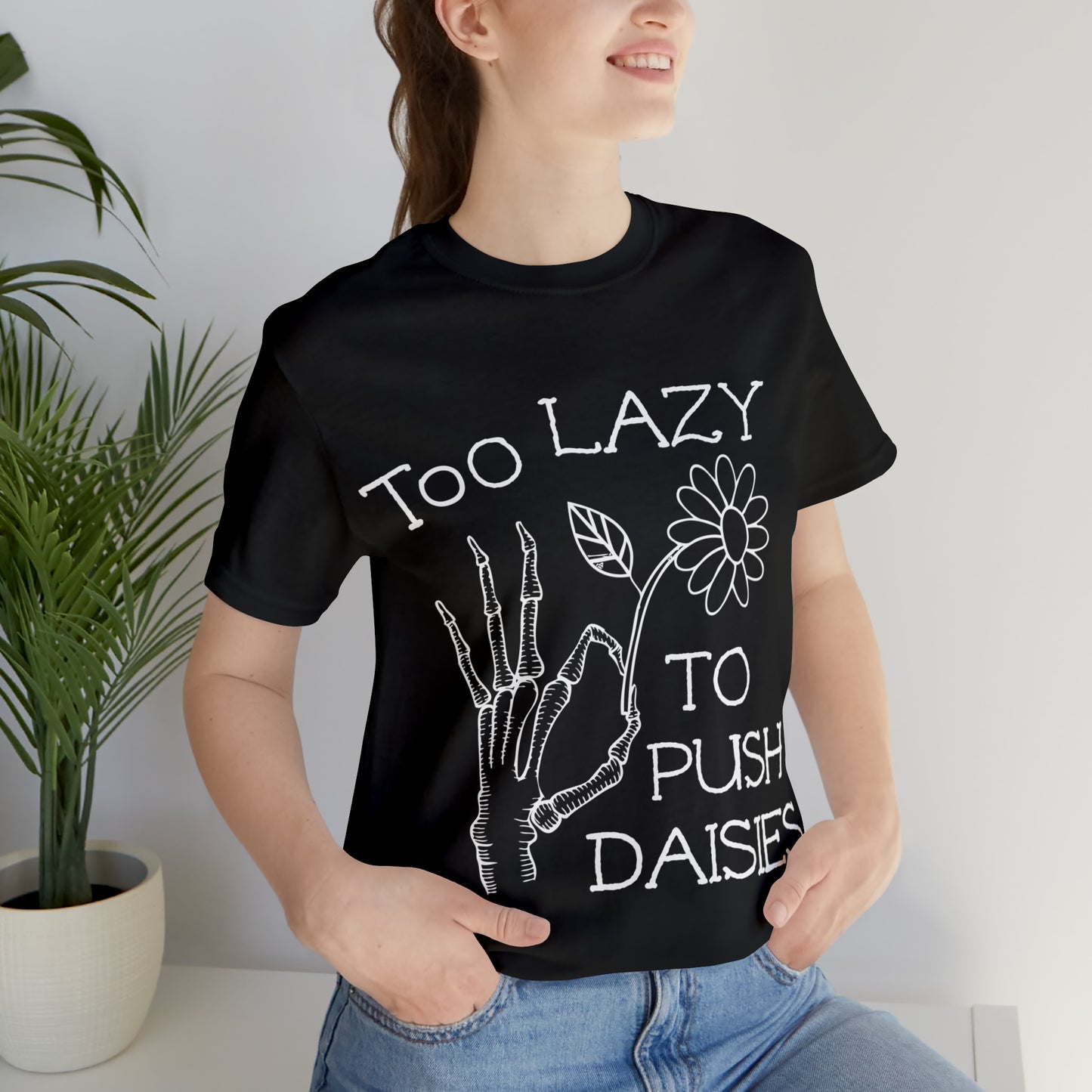 Too Lazy to Push Daisies T-Shirt