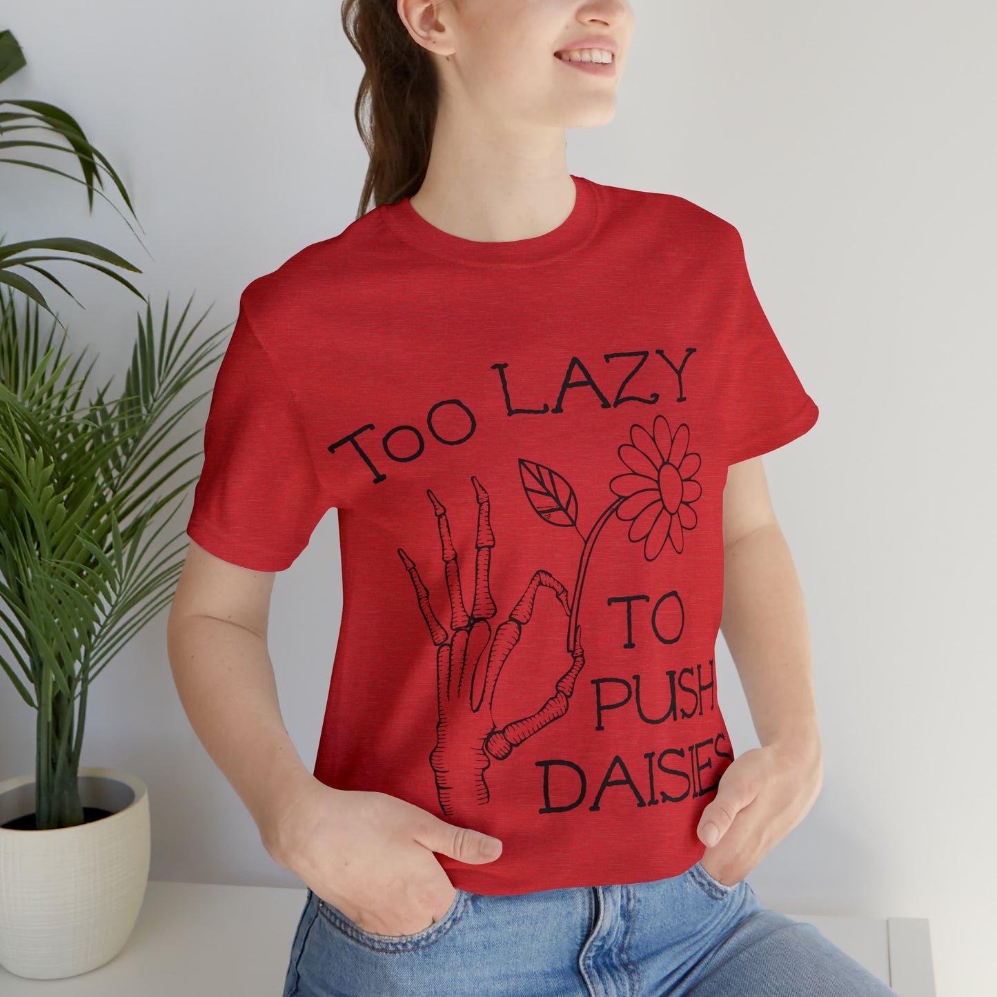Too Lazy to Push Daisies v2 T-Shirt
