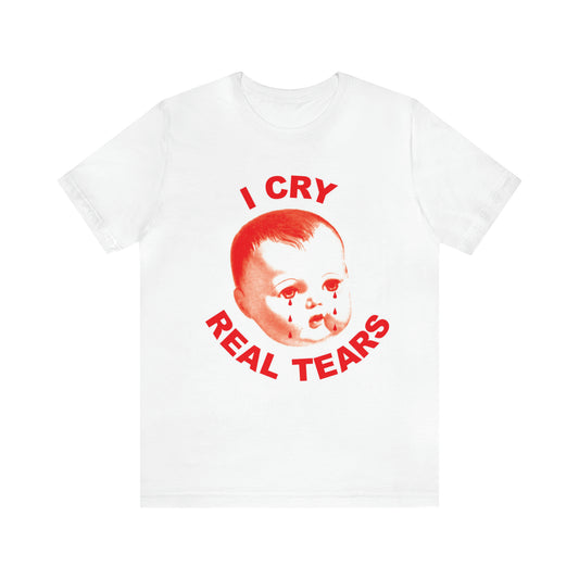 I Cry Real Tears T-Shirt